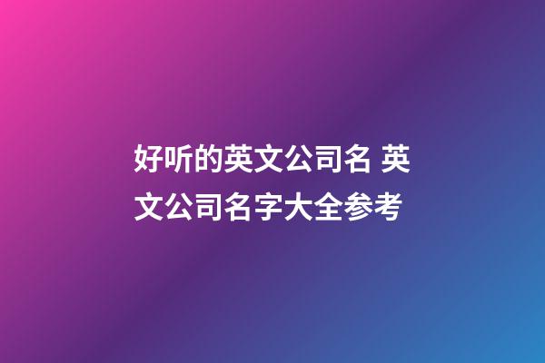 好听的英文公司名 英文公司名字大全参考-第1张-公司起名-玄机派